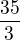 $\frac{35}{3}$