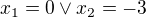 $x_{1}=0\vee x_{2}=-3$