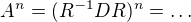 $A^n=(R^{-1}DR)^n=\ldots$