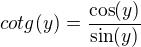 $cotg(y)=\frac{\cos(y)}{\sin(y)}$