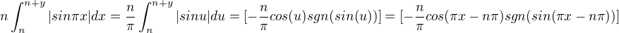 $n\int_{n}^{n+y}|sin\pi x|dx=\frac{n}{\pi }\int_{n}^{n+y}|sinu|du=[-\frac{n}{\pi }cos(u)sgn(sin(u))]=[-\frac{n}{\pi }cos(\pi x-n\pi )sgn(sin(\pi x-n\pi))]$