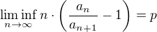 $\liminf_{n\to\infty}n\cdot\(\frac{a_n}{a_{n+1}}-1\)=p$