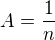 $A = \frac{1}{n}$