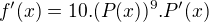 $f'(x)=10.(P(x))^9.P'(x)$