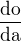 $\frac{\mathrm{do} }{\mathrm{da} }$