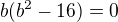 $b(b^2-16)=0$
