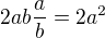 $2ab \frac ab =2a^2$