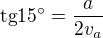 $\mathrm{tg}15^{\circ}=\frac{a}{2v_a}$