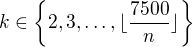$k\in \{2,3,\ldots ,\lfloor \frac{7500}{n}\rfloor\}$