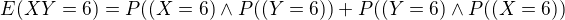 $E(XY=6)= P((X=6) \wedge P((Y=6))+P((Y=6) \wedge P((X=6))$