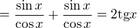 $=\frac{\sin x}{\cos x}+\frac{\sin x}{\cos x}=2\text{tg}x$