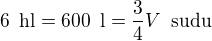 $6 \enspace \text{hl} = 600\enspace\text{l} = \frac{3}{4}V\enspace\text{sudu}$