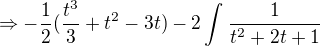 $\Rightarrow -\frac{1}{2}(\frac{t^3}{3}+t^2-3t)-2\int_{}^{}\frac{1}{t^2+2t+1}$