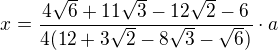 $x=\frac{4\sqrt{6}+11\sqrt{3}-12\sqrt{2}-6}{4(12+3\sqrt{2}-8\sqrt{3}-\sqrt{6})}\cdot a$