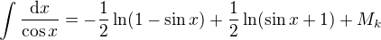 $\int \frac{\mathrm{d}x }{\cos x} =-\frac12\ln(1 - \sin x)+\frac12\ln(\sin x +1) + M_k$