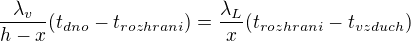 $\frac{\lambda _v}{h-x}(t_{dno}-t_{rozhrani})=\frac{\lambda _L}{x}(t_{rozhrani}-t_{vzduch})$