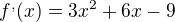 $f^{,}(x)=3x^{2}+6x-9$