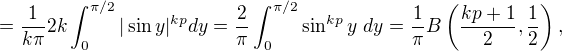 $=\frac{1}{k\pi}2k\int_0^{\pi/2}|\sin y|^{kp}dy=\frac{2}{\pi}\int_0^{\pi/2}\sin^{kp} y\ dy=\frac{1}{\pi}B\left(\frac{kp+1}{2},\frac{1}{2}\right),$