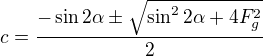 $c=\frac{-\sin2\alpha\pm\sqrt{\sin^22\alpha+4F_g^2}}2$
