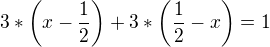 $3*\bigg(x-\frac{1}{2}\bigg)+3*\bigg(\frac{1}{2}-x\bigg)=1$