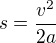 $s=\frac{v^{2}}{2a}$