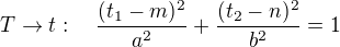 $T\to t:\quad\frac{(t_1-m)^2}{a^2}+\frac{(t_2-n)^2}{b^2}=1$