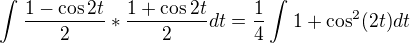 $\int_{}^{}\frac{1-\cos 2t}{2}*\frac{1+\cos 2t}{2}dt=\frac{1}{4}\int_{}^{}1+\cos ^2(2t)dt$