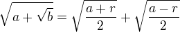 $\sqrt{a+\sqrt{b}}=\sqrt{\frac{a+r}{2}}+\sqrt{\frac{a-r}{2}}$