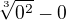 $\sqrt[3]{0^{2}}-0$