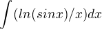 $\int_{}^{}(ln(sinx)/x) dx$