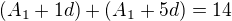$(A_{1} +1d)+(A_{1}+5d)=14$