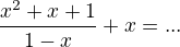 $\frac{x^2+x+1}{1-x}+x=...$