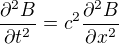 $\frac{\partial^{2} B}{\partial t^{2}}=c^{2}\frac{\partial^{2} B}{\partial x^{2}}$