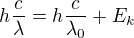 $h\frac{c}{\lambda }=h\frac{c}{\lambda_{0} }+E_{k}$