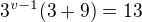 $3^{v-1}(3+9)=13$