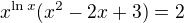 $x^{\ln x}(x^2-2x+3)=2$