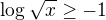 $\log_{}\sqrt{x}\ge -1$