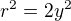 $r^{2}=2y^{2}$