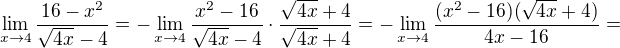 $\lim_{x\to4}\frac{16-x^{2}}{\sqrt{4x}-4}=-\lim_{x\to4}\frac{x^{2}-16}{\sqrt{4x}-4}\cdot \frac{\sqrt{4x}+4}{\sqrt{4x}+4}=-\lim_{x\to4}\frac{(x^{2}-16)(\sqrt{4x}+4)}{4x-16}=$