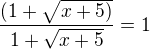$\frac{(1+\sqrt{x+5)}}{1+\sqrt{x+5}}=1$
