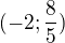 $(-2;\frac{8}{5})$