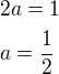 $2a=1\nla=\frac{1}{2}$