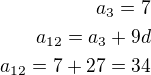 $a_3=7\\a_{12}=a_3+9d\\a_{12}=7+27=34$