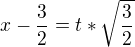 $x-\frac{3}{2}=t*\sqrt{\frac{3}{2}}$