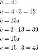 $a=4x\nla=4\cdot 3=12\nlb=13x\nlb=3\cdot 13=39\nlc=15x\nlc=15\cdot 3=45$