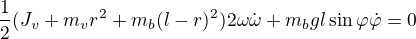 $\frac12(J_v+m_vr^2+m_b(l-r)^2)2\omega\dot\omega+m_bgl\sin\varphi\dot\varphi=0$