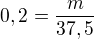 $0,2=\frac{m}{37,5}$