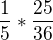 $\frac{1}{5}*\frac{25}{36}$