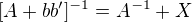 $[A+bb']^{-1}=A^{-1}+X$