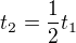 $t_2=\frac12t_1$